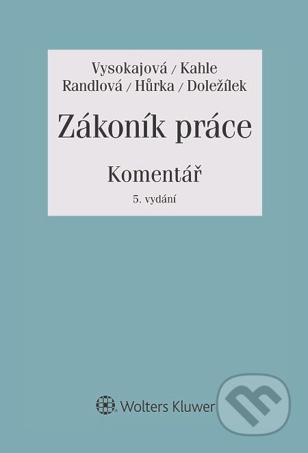 E-kniha: Zákoník práce (Bohuslav Kahle, Jiří Doležílek, Margerita Vysokajová, Nataša Randlová a Petr Hůrka). Wolters Kluwer, 2015 E-kniha: Zákoník práce (Bohuslav Kahle, Jiří Doležílek, Margerita Vysokajová, Nataša Randlová a Petr Hůrka). Wolters Kluwer, 2015