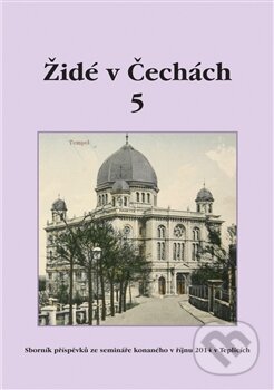 Kniha: Židé v Čechách 5 (Židovské muzeum v Praze). Židovské muzeum v Praze, 2015 Kniha: Židé v Čechách 5 (Židovské muzeum v Praze). Židovské muzeum v Praze, 2015