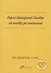 Kniha: Pojetí důstojnosti člověka od antiky po současnost (Jan Harůfek a kolektív). Ostravská univerzita, 2016 Kniha: Pojetí důstojnosti člověka od antiky po současnost (Jan Harůfek a kolektív). Ostravská univerzita, 2016