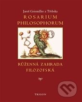 Kniha: Rosarium philosophorum (Jaroš Griemiller z Třebska). Trigon, 2016 Kniha: Rosarium philosophorum (Jaroš Griemiller z Třebska). Trigon, 2016