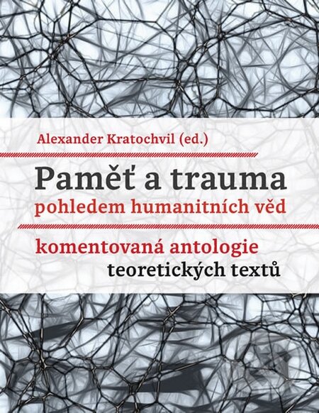 Kniha: Paměť a trauma pohledem humanitních věd (Alexander Kratochvil). Akropolis, 2016 Kniha: Paměť a trauma pohledem humanitních věd (Alexander Kratochvil). Akropolis, 2016