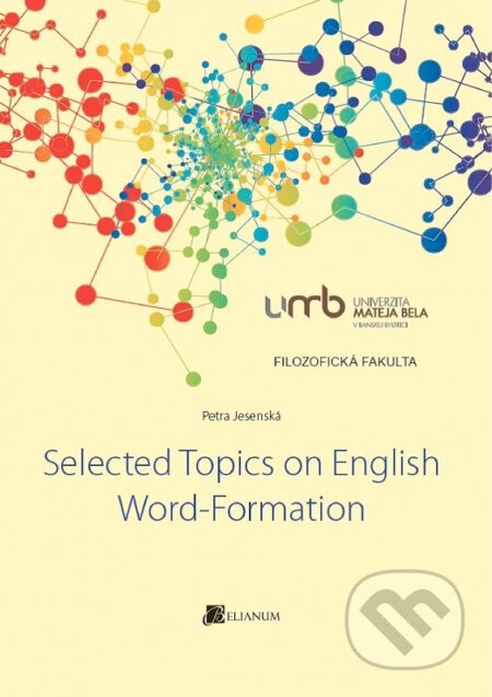 Kniha: Selected Topics on English Word-Formation (Petra Jesenská). Belianum, 2015 Kniha: Selected Topics on English Word-Formation (Petra Jesenská). Belianum, 2015
