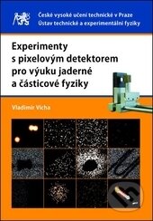 Kniha: Experimenty s pixelovým detektorem pro výuku jaderné a částicové fyziky (Vladimír Vícha). ČVUT, 2016 Kniha: Experimenty s pixelovým detektorem pro výuku jaderné a částicové fyziky (Vladimír Vícha). ČVUT, 2016