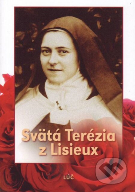 Kniha: Svätá Terézia z Lisieux (Lúč). Lúč, 2015 Kniha: Svätá Terézia z Lisieux (Lúč). Lúč, 2015