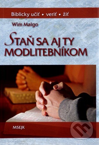 Kniha: Staň sa aj ty modlitebníkom (Wim Malgo). Misijná spoločnosť evanjelia Ježiša Krista, 2012 Kniha: Staň sa aj ty modlitebníkom (Wim Malgo). Misijná spoločnosť evanjelia Ježiša Krista, 2012