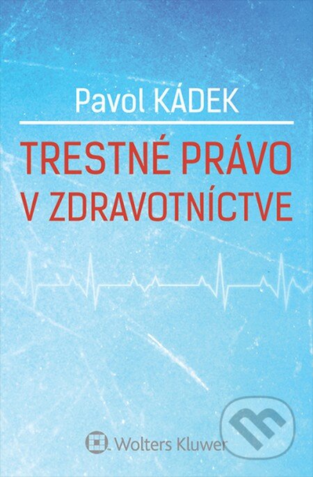 Kniha: Trestné právo v zdravotníctve (Pavol Kádek). Wolters Kluwer, 2016 Kniha: Trestné právo v zdravotníctve (Pavol Kádek). Wolters Kluwer, 2016