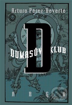Kniha: Dumasův klub (Arturo Pérez-Reverte). Argo, 2016 Kniha: Dumasův klub (Arturo Pérez-Reverte). Argo, 2016