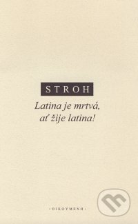 Kniha: Latina je mrtvá - ať žije latina (Wilfried Stroh). OIKOYMENH, 2016 Kniha: Latina je mrtvá - ať žije latina (Wilfried Stroh). OIKOYMENH, 2016
