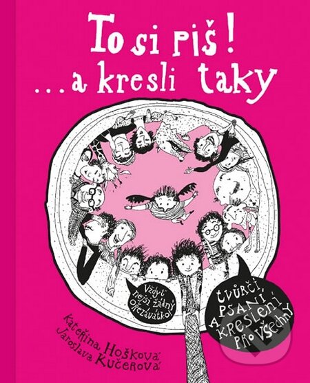 Kniha: To si piš! ...a kresli taky (Jaroslava Kučerová a Kateřina Hošková). Hošková Kateřina, 2016 Kniha: To si piš! ...a kresli taky (Jaroslava Kučerová a Kateřina Hošková). Hošková Kateřina, 2016