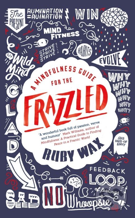 Kniha: A Mindfulness Guide for the Frazzled (Ruby Wax). Penguin Books, 2016 Kniha: A Mindfulness Guide for the Frazzled (Ruby Wax). Penguin Books, 2016
