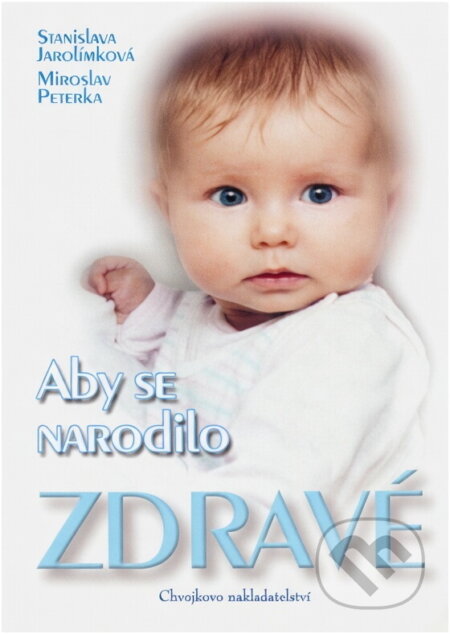 Kniha: Aby se narodilo zdravé (Miroslav Peterka a Stanislava Jarolímková). Chvojkovo nakladatelství, 2003 Kniha: Aby se narodilo zdravé (Miroslav Peterka a Stanislava Jarolímková). Chvojkovo nakladatelství, 2003