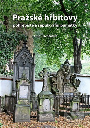 Kniha: Pražské hřbitovy, pohřebiště a sepulkrální památky (Jana Tischerová). Nakladatelství Jalna, 2023 Kniha: Pražské hřbitovy, pohřebiště a sepulkrální památky (Jana Tischerová). Nakladatelství Jalna, 2023