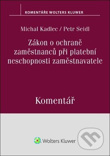 Kniha: Zákon o ochraně zaměstnanců při platební neschopnosti zaměstnavatele Komentář (Michal Kadlec a Petr Seidl). Wolters Kluwer ČR, 2023 Kniha: Zákon o ochraně zaměstnanců při platební neschopnosti zaměstnavatele Komentář (Michal Kadlec a Petr Seidl). Wolters Kluwer ČR, 2023