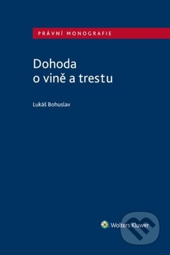 Kniha: Dohoda o vině a trestu (Lukáš Bohuslav). Wolters Kluwer ČR, 2023 Kniha: Dohoda o vině a trestu (Lukáš Bohuslav). Wolters Kluwer ČR, 2023