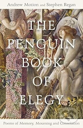 Kniha: The Penguin Book of Elegy (Andrew Motion a Stephen Regan). Penguin Books, 2023 Kniha: The Penguin Book of Elegy (Andrew Motion a Stephen Regan). Penguin Books, 2023