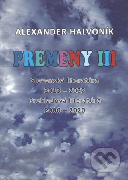 Kniha: Premeny III (Alexander Halvoník). Vydavateľstvo Spolku slovenských spisovateľov, 2023 Kniha: Premeny III (Alexander Halvoník). Vydavateľstvo Spolku slovenských spisovateľov, 2023