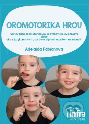 Kniha: Oromotorika hrou (Adelaida Fábianová). INFRA Slovakia, 2023 Kniha: Oromotorika hrou (Adelaida Fábianová). INFRA Slovakia, 2023