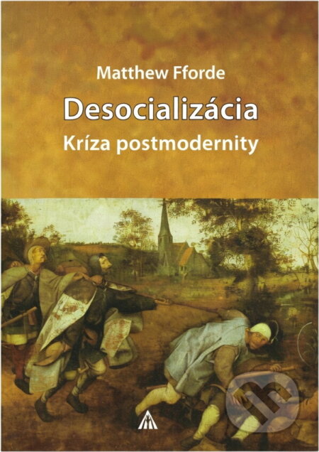 Kniha: Desocializácia : kríza postmodernity (Matthew Fforde). Lúč, 2010 Kniha: Desocializácia : kríza postmodernity (Matthew Fforde). Lúč, 2010