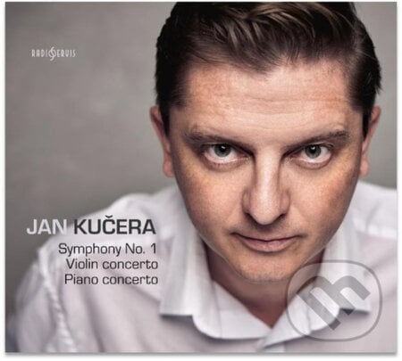 Jan Kučera: Symphony No. 1, Violin concerto, Piano concerto - Jan Kučera, Radioservis, 2023