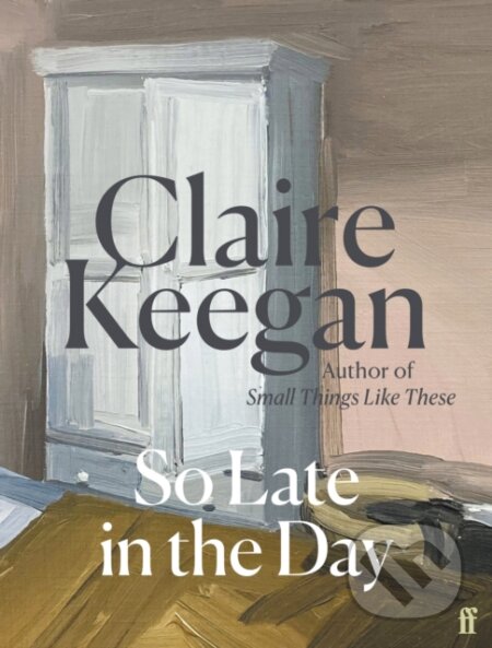 Kniha: So Late in the Day (Claire Keegan). Faber and Faber, 2023 Kniha: So Late in the Day (Claire Keegan). Faber and Faber, 2023