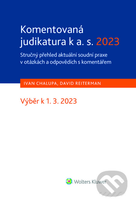 E-kniha: Komentovaná judikatura k a. s. 2023. Stručný přehled aktuální soudní praxe v otázkách a odpovědích s komentářem (David Reiterman a Ivan Chalupa). Wolters Kluwer ČR, 2023 E-kniha: Komentovaná judikatura k a. s. 2023. Stručný přehled aktuální soudní praxe v otázkách a odpovědích s komentářem (David Reiterman a Ivan Chalupa). Wolters Kluwer ČR, 2023