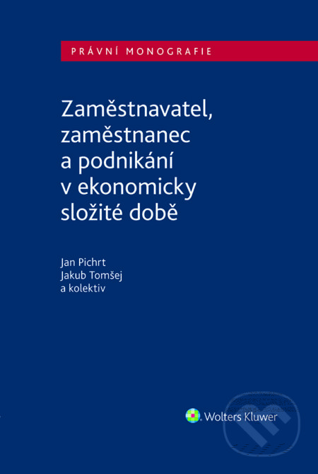 E-kniha: Zaměstnavatel, zaměstnanec a zaměstnání v ekonomicky složité době (Jakub Tomšej a Jan Pichrt). Wolters Kluwer ČR, 2023 E-kniha: Zaměstnavatel, zaměstnanec a zaměstnání v ekonomicky složité době (Jakub Tomšej a Jan Pichrt). Wolters Kluwer ČR, 2023