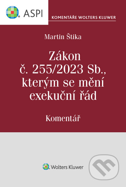 E-kniha: Zákon č. 255/2023 Sb., kterým se mění exekuční řád. Komentář (Martin Štika). Wolters Kluwer ČR, 2023 E-kniha: Zákon č. 255/2023 Sb., kterým se mění exekuční řád. Komentář (Martin Štika). Wolters Kluwer ČR, 2023