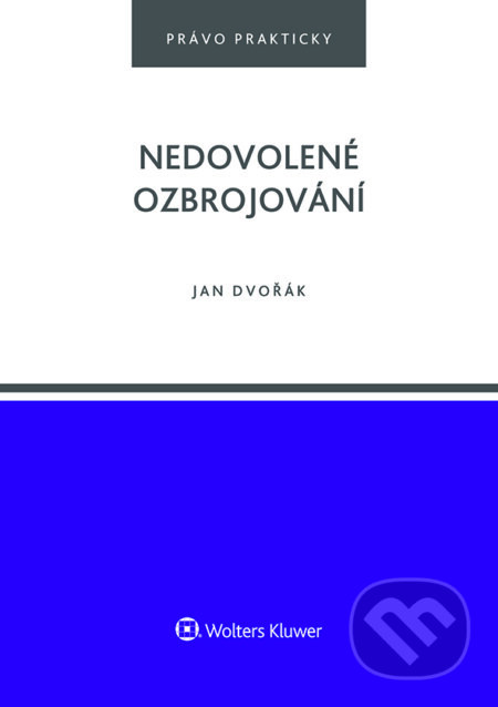 E-kniha: Nedovolené ozbrojování (Jan Dvořák). Wolters Kluwer ČR, 2023 E-kniha: Nedovolené ozbrojování (Jan Dvořák). Wolters Kluwer ČR, 2023