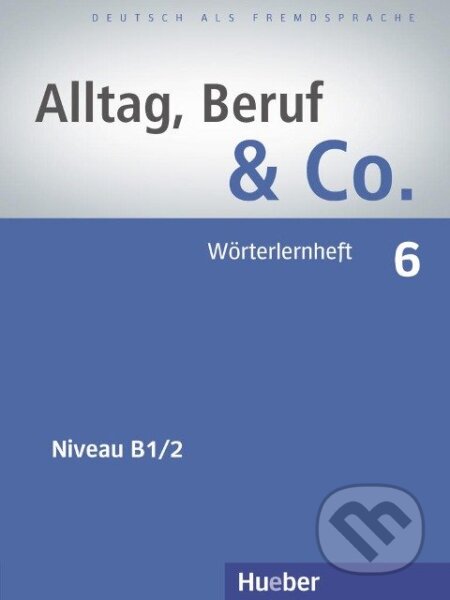 Alltag, Beruf & Co. 6. Wörterlernheft B1/2, Max Hueber Verlag
