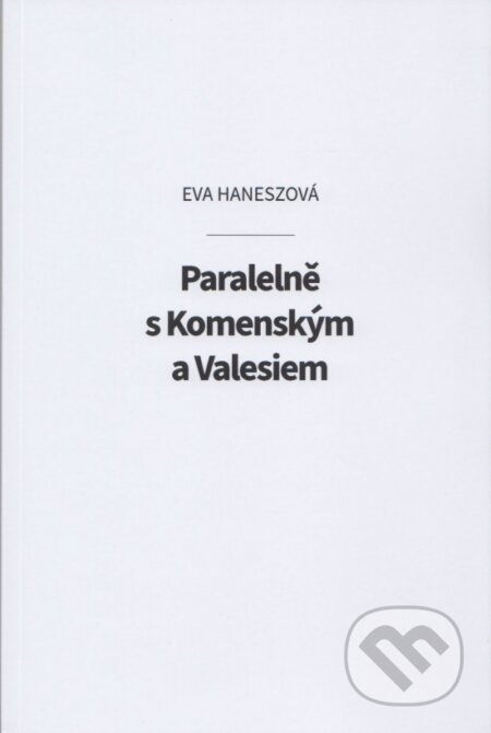 Kniha: Paralelně s Komenským a Valesiem (Éva Hanesz). Eva Haneszová, 2023 Kniha: Paralelně s Komenským a Valesiem (Éva Hanesz). Eva Haneszová, 2023
