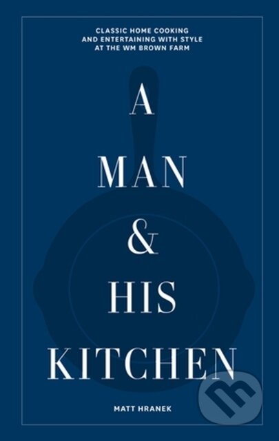 Kniha: A Man & His Kitchen (Matt Hranek). Artisan Division of Workman, 2023 Kniha: A Man & His Kitchen (Matt Hranek). Artisan Division of Workman, 2023