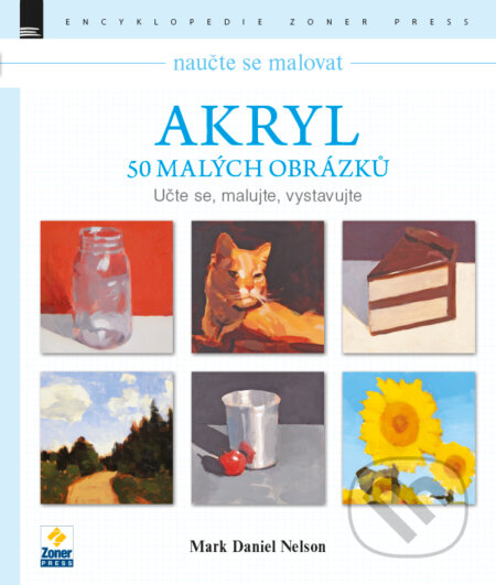 Kniha: Naučte se malovat: Akryl – 50 malých obrázků (Mark Daniel Nelson). Zoner Press, 2016 Kniha: Naučte se malovat: Akryl – 50 malých obrázků (Mark Daniel Nelson). Zoner Press, 2016