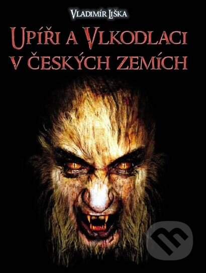 Kniha: Upíři a vlkodlaci v českých zemích (Vladimír Liška). XYZ, 2011 Kniha: Upíři a vlkodlaci v českých zemích (Vladimír Liška). XYZ, 2011