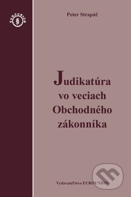 Kniha: Judikatúra vo veciach Obchodného zákonníka (Peter Strapáč). Eurounion, 2016 Kniha: Judikatúra vo veciach Obchodného zákonníka (Peter Strapáč). Eurounion, 2016