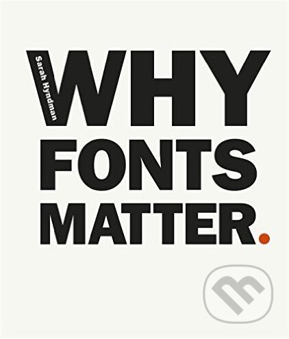 Kniha: Why Fonts Matter (Sarah Hyndman). Virgin Books, 2016 Kniha: Why Fonts Matter (Sarah Hyndman). Virgin Books, 2016