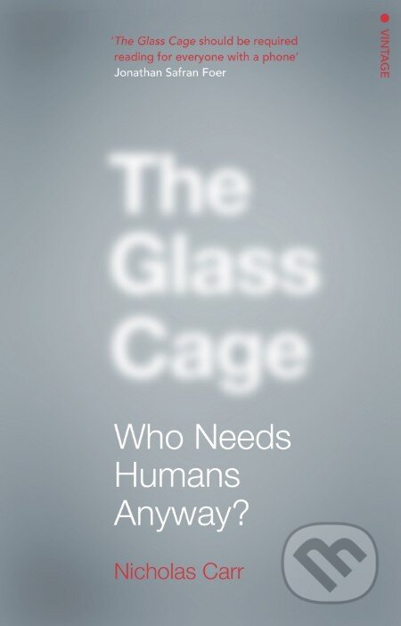 Kniha: The Glass Cage (Nicholas Carr). Vintage, 2016 Kniha: The Glass Cage (Nicholas Carr). Vintage, 2016