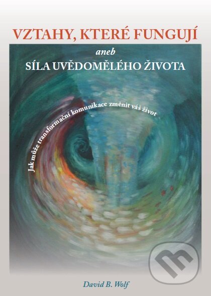 Kniha: Vztahy, které fungují and síla uvědomělého života (David B. Wolf). Helena Enenkelová, 2016 Kniha: Vztahy, které fungují and síla uvědomělého života (David B. Wolf). Helena Enenkelová, 2016