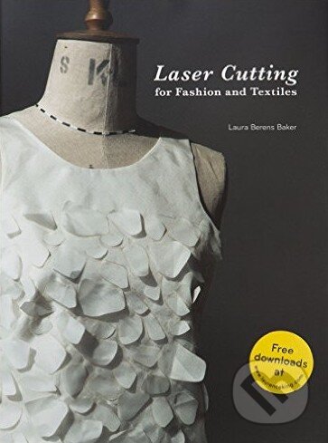 Kniha: Laser Cutting for Fashion and Textiles (Laura Berens Baker). Laurence King Publishing, 2016 Kniha: Laser Cutting for Fashion and Textiles (Laura Berens Baker). Laurence King Publishing, 2016