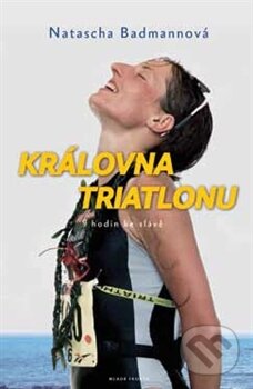 Kniha: Královna triatlonu (Natascha Badmannová). Mladá fronta, 2016 Kniha: Královna triatlonu (Natascha Badmannová). Mladá fronta, 2016