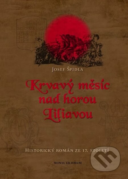 Kniha: Krvavý měsíc nad horou Liliavou (Josef Špidla). MONTE LILIORUM, 2016 Kniha: Krvavý měsíc nad horou Liliavou (Josef Špidla). MONTE LILIORUM, 2016