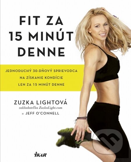 Kniha: Fit za 15 minút denne (Jeff O'Connell a Zuzka Light). Ikar, 2016 Kniha: Fit za 15 minút denne (Jeff O'Connell a Zuzka Light). Ikar, 2016