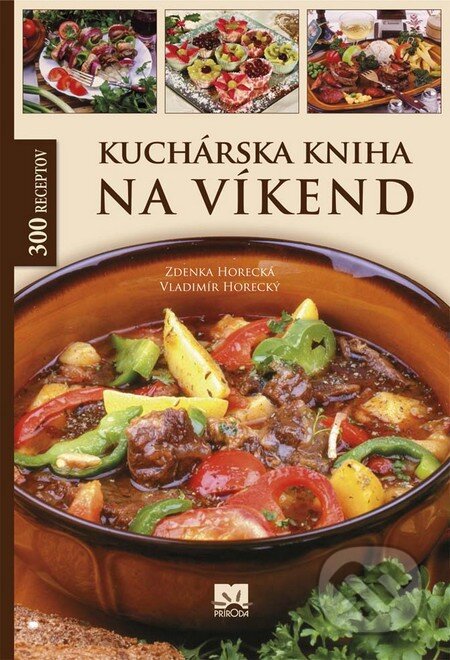 Kniha: Kuchárska kniha na víkend (Vladimír Horecký a Zdenka Horecká). Príroda, 2016 Kniha: Kuchárska kniha na víkend (Vladimír Horecký a Zdenka Horecká). Príroda, 2016