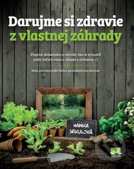 Kniha: Darujme si zdravie z vlastnej záhrady (Hanka Sekulová), 2016 Kniha: Darujme si zdravie z vlastnej záhrady (Hanka Sekulová), 2016