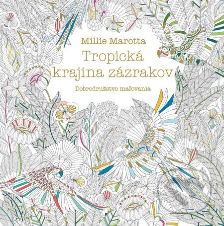 Kniha: Tropická krajina zázrakov (Millie Marotta). Tatran, 2016 Kniha: Tropická krajina zázrakov (Millie Marotta). Tatran, 2016