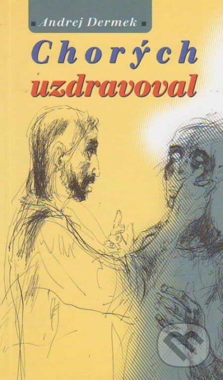 Kniha: Chorých uzdravoval (Andrej Dermek). Don Bosco, 2004 Kniha: Chorých uzdravoval (Andrej Dermek). Don Bosco, 2004