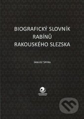 Kniha: Biografický slovník rabínů Rakouského Slezska (Janusz Spyra). Ostravská univerzita, 2016 Kniha: Biografický slovník rabínů Rakouského Slezska (Janusz Spyra). Ostravská univerzita, 2016