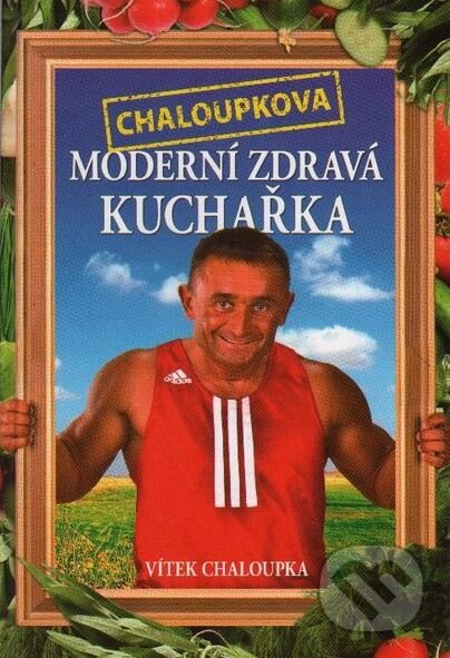 Kniha: Chaloupkova Moderní zdravá kuchařka (Vítek Chaloupka). XYZ, 2009 Kniha: Chaloupkova Moderní zdravá kuchařka (Vítek Chaloupka). XYZ, 2009