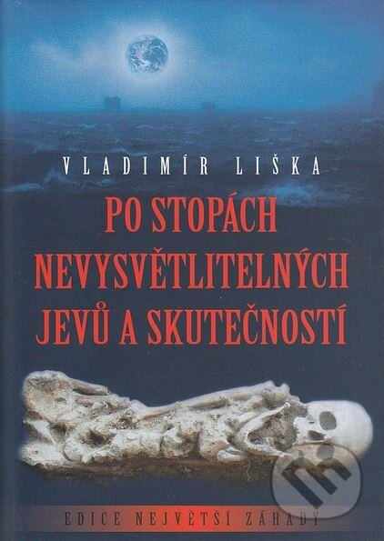 Kniha: Po stopách nevysvětlitelných jevů a skutečností (Vladimír Liška). XYZ, 2008 Kniha: Po stopách nevysvětlitelných jevů a skutečností (Vladimír Liška). XYZ, 2008