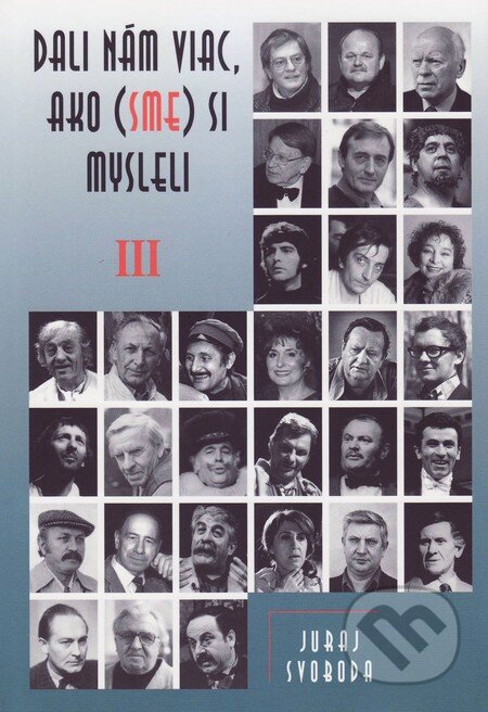 Kniha: Dali nám viac, ako (sme) si mysleli III (Juraj Svoboda). Vydavateľstvo Spolku slovenských spisovateľov, 2016 Kniha: Dali nám viac, ako (sme) si mysleli III (Juraj Svoboda). Vydavateľstvo Spolku slovenských spisovateľov, 2016