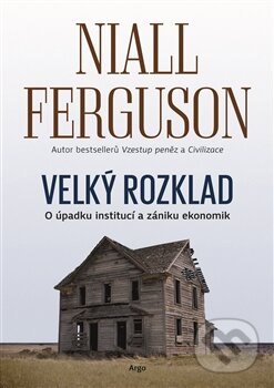 Kniha: Velký rozklad (Niall Ferguson). Argo, 2016 Kniha: Velký rozklad (Niall Ferguson). Argo, 2016